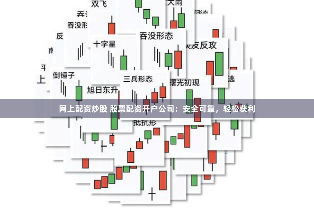 网上配资炒股 股票配资开户公司：安全可靠，轻松获利